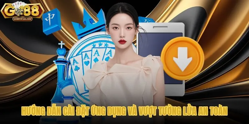 Quy trình cài đặt app Go88 và vượt tường lửa