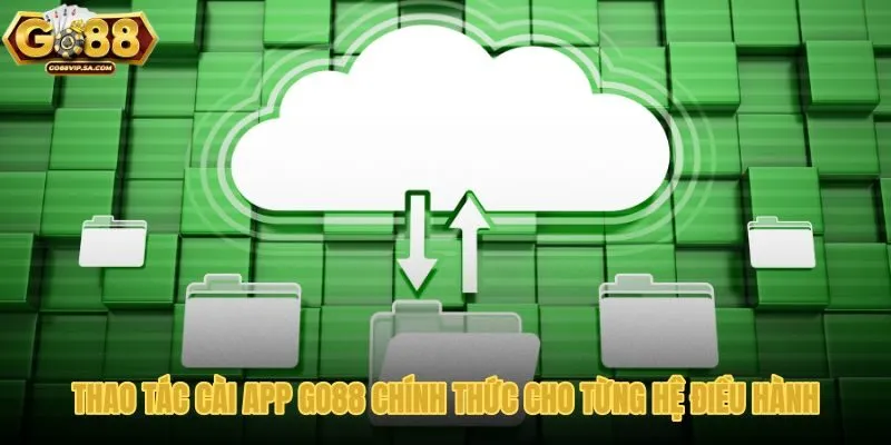 thao-tac-cai-app-go88-chinh-thuc-cho-tung-he-dieu-hanh